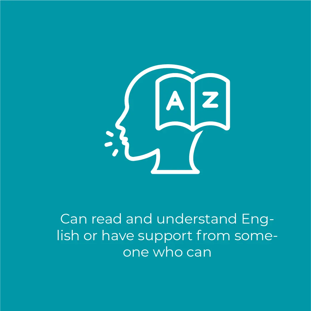 Can read and understand English or have support from someone who can